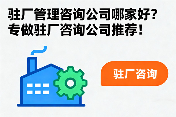 駐廠管理咨詢公司哪家好？專做駐廠咨詢公司推薦！